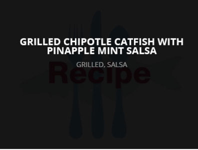 Grilled Chipotle Catfish with Pineapple Mint Salsa
