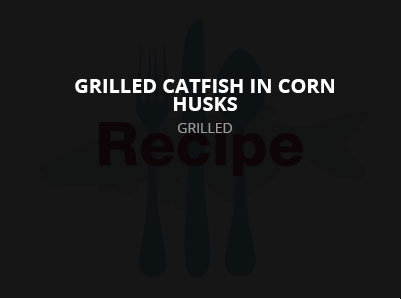 Grilled Catfish in Corn Husks