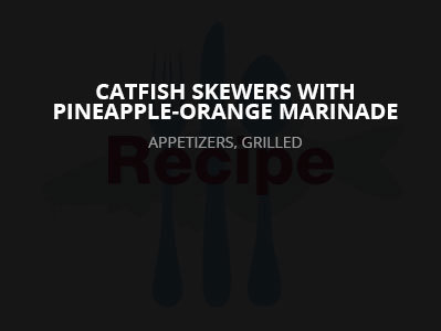 Catfish Skewers with Pineapple-Orange Marinade