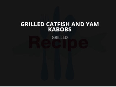 Grilled Catfish and Yam Kabobs