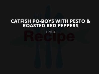 Catfish Po-Boys with Pesto & Roasted Red Peppers