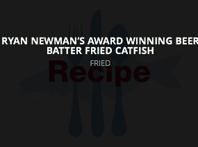 Ryan Newman's Award Winning Beer Batter Fried Catfish