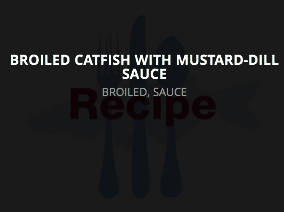 Broiled Catfish with Mustard-Dill Sauce