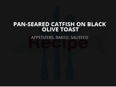 Pan-Seared Catfish on Black Olive Toast
