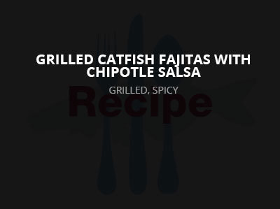 Grilled Catfish Fajitas with Chipotle Salsa