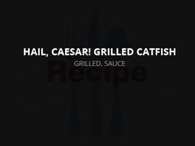 Hail, Caesar! Grilled Catfish