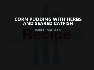 Corn Pudding with Herbs and Seared Catfish